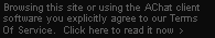 AChat Virtual Sex System's explicite Terms Of Service acception notice - Browsing this site or using the AChat client software you explicitly agree to our Terms Of Service.  Click here to read it now!