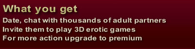 Date, chat with thousands of adult partners, Invite them to play 3D erotic games, For more action upgrade to premium